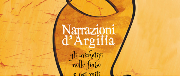 Narrazioni d'argilla. Gli Archetipi nelle Fiabe e nei Miti